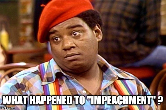 Rerun | WHAT HAPPENED TO "IMPEACHMENT" ? | image tagged in rerun | made w/ Imgflip meme maker