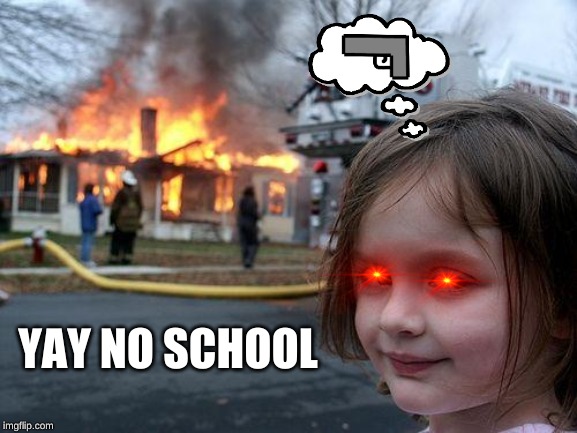 Disaster Girl | YAY NO SCHOOL | image tagged in memes,disaster girl | made w/ Imgflip meme maker