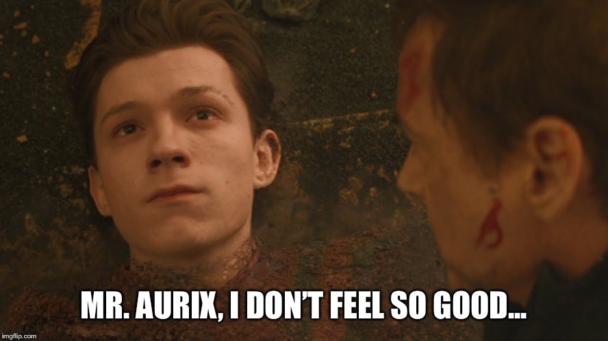 Mr Stark I don't feel so good | MR. AURIX, I DON’T FEEL SO GOOD... | image tagged in mr stark i don't feel so good | made w/ Imgflip meme maker