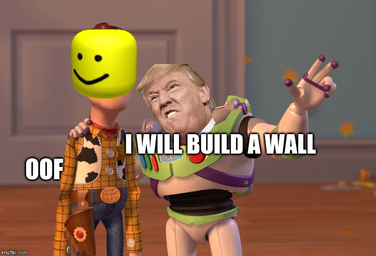 X, X Everywhere | I WILL BUILD A WALL; OOF | image tagged in memes,x x everywhere | made w/ Imgflip meme maker