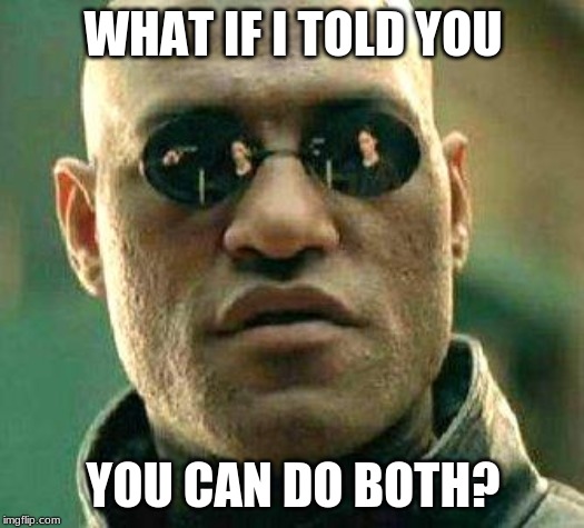What if i told you | WHAT IF I TOLD YOU YOU CAN DO BOTH? | image tagged in what if i told you | made w/ Imgflip meme maker
