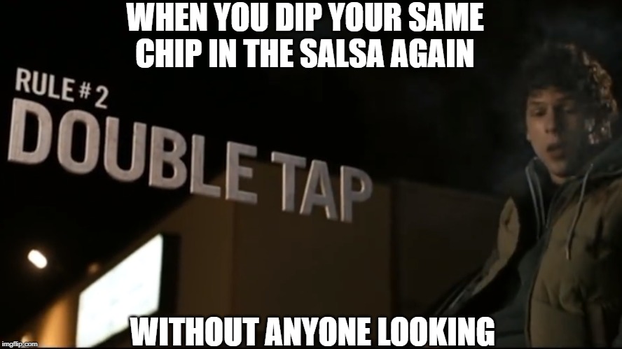 zombieland memes | WHEN YOU DIP YOUR SAME CHIP IN THE SALSA AGAIN; WITHOUT ANYONE LOOKING | image tagged in the hobbit | made w/ Imgflip meme maker