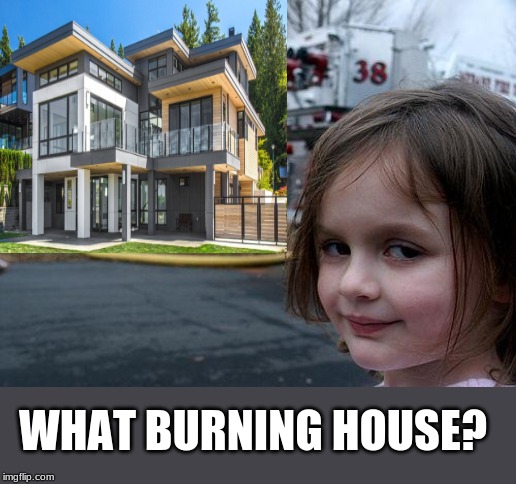 WHAT BURNING HOUSE? | image tagged in memes,disaster girl | made w/ Imgflip meme maker