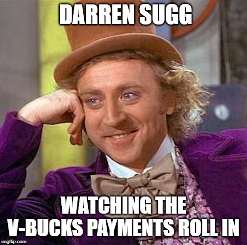 Creepy Condescending Wonka Meme | DARREN SUGG; WATCHING THE V-BUCKS PAYMENTS ROLL IN | image tagged in memes,creepy condescending wonka | made w/ Imgflip meme maker