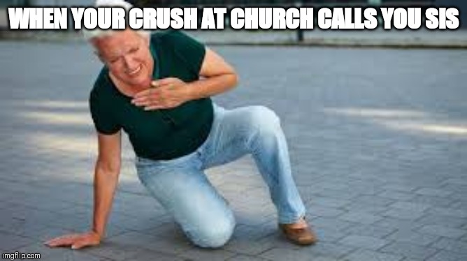 chest pain | WHEN YOUR CRUSH AT CHURCH CALLS YOU SIS | image tagged in chest pain | made w/ Imgflip meme maker