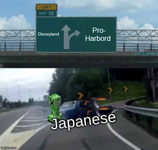 Left Exit 12 Off Ramp Meme | Disneyland; Pro- Harbord; Japanese | image tagged in memes,left exit 12 off ramp | made w/ Imgflip meme maker