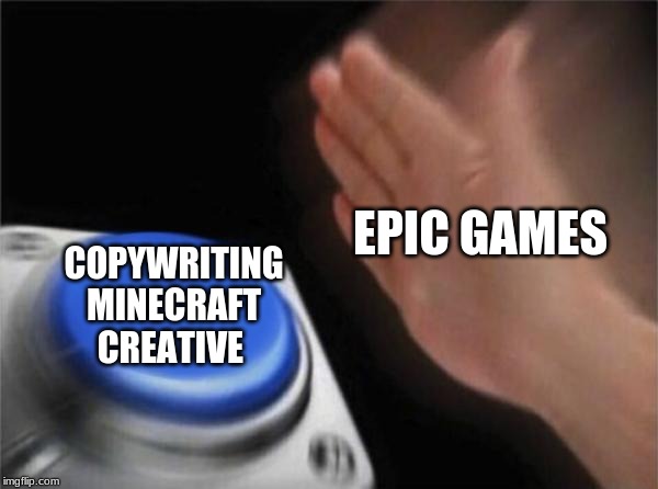 Blank Nut Button Meme | EPIC GAMES; COPYWRITING MINECRAFT CREATIVE | image tagged in memes,blank nut button | made w/ Imgflip meme maker