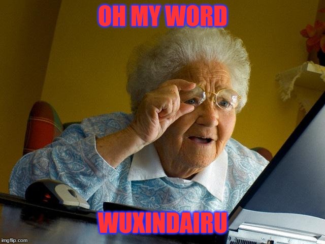 Grandma Finds The Internet | OH MY WORD; WUXINDAIRU | image tagged in memes,grandma finds the internet | made w/ Imgflip meme maker