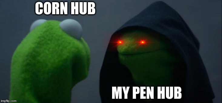 Evil Kermit | CORN HUB; MY PEN HUB | image tagged in memes,evil kermit | made w/ Imgflip meme maker