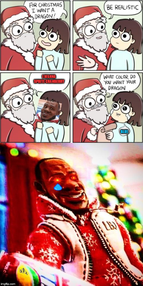 Well, it's Christmas is coming again, which meant that I just had to. So... Wanna Sprite Cranberry? | I WANNA SPRITE CRANBERRY; BLUE | image tagged in for christmas i want a dragon,sprite cranberry | made w/ Imgflip meme maker