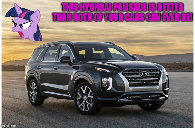 THIS HYUNDAI PALISADE IS BETTER THAN BOTH OF YOUR CARS CAN EVER BE! | made w/ Imgflip meme maker