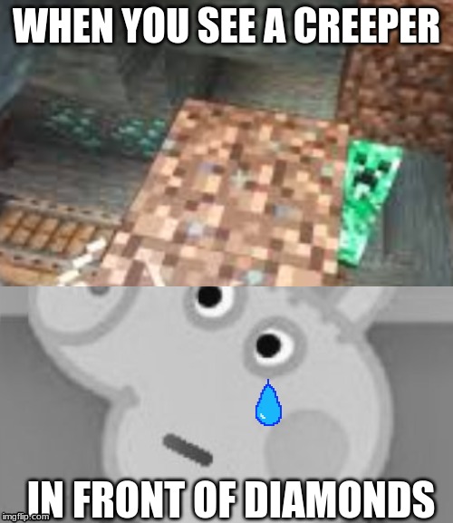 Sad George | WHEN YOU SEE A CREEPER; IN FRONT OF DIAMONDS | image tagged in funny,peppa pig | made w/ Imgflip meme maker