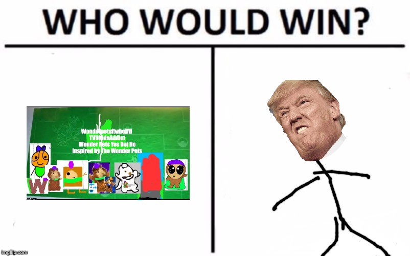 Wonderpetsftwbojftl's Family vs Donald Trump the Stickman | image tagged in memes,who would win | made w/ Imgflip meme maker