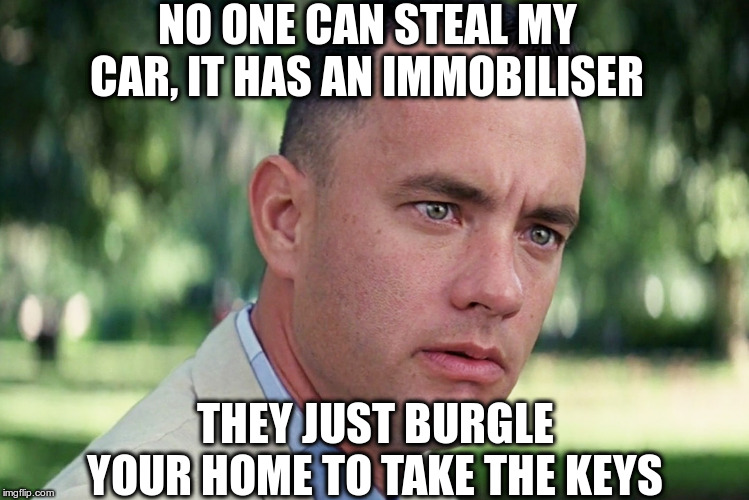 And Just Like That Meme | NO ONE CAN STEAL MY CAR, IT HAS AN IMMOBILISER; THEY JUST BURGLE YOUR HOME TO TAKE THE KEYS | image tagged in memes,and just like that | made w/ Imgflip meme maker