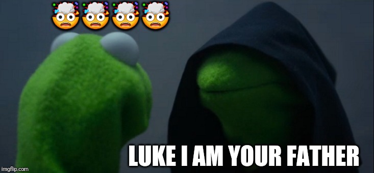 Evil Kermit | 🤯🤯🤯🤯; LUKE I AM YOUR FATHER | image tagged in memes,evil kermit | made w/ Imgflip meme maker