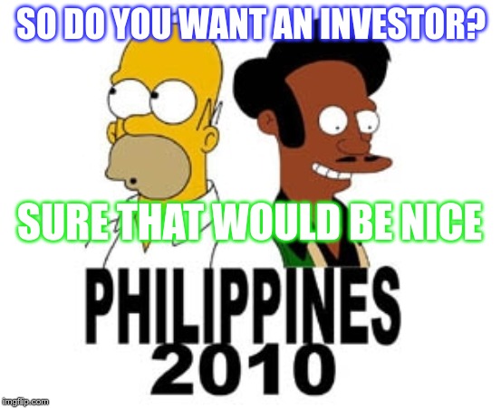 phillippine simpsons | SO DO YOU WANT AN INVESTOR? SURE THAT WOULD BE NICE | image tagged in phillippine simpsons | made w/ Imgflip meme maker