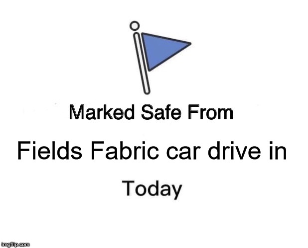 Marked Safe From | Fields Fabric car drive in | image tagged in memes,marked safe from | made w/ Imgflip meme maker