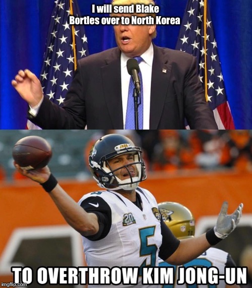 I will send Blake Bortles over to North Korea | image tagged in football | made w/ Imgflip meme maker