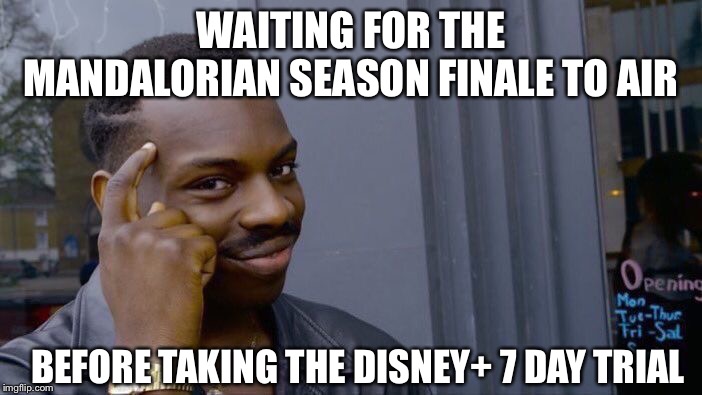 How to watch The Mandalorian for free! | WAITING FOR THE MANDALORIAN SEASON FINALE TO AIR; BEFORE TAKING THE DISNEY+ 7 DAY TRIAL | image tagged in memes,roll safe think about it,disney,star wars,mandalorian,smart | made w/ Imgflip meme maker