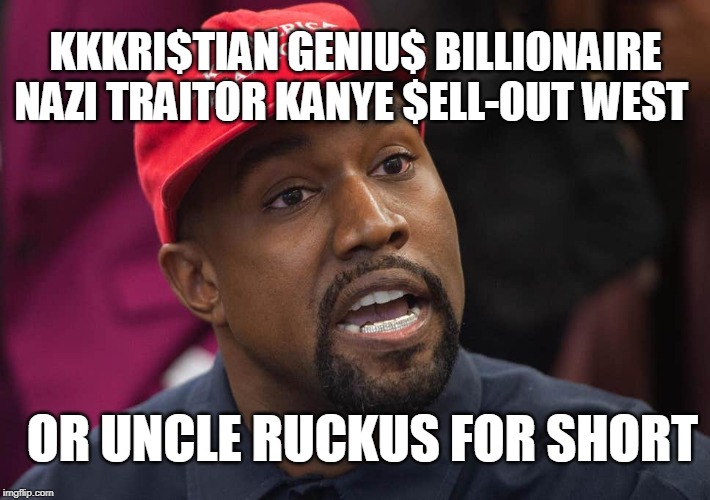 Uncle Kanye Ruckus | KKKRI$TIAN GENIU$ BILLIONAIRE NAZI TRAITOR KANYE $ELL-OUT WEST; OR UNCLE RUCKUS FOR SHORT | image tagged in creepy uncle joe,kanye west,kanye,boondocks | made w/ Imgflip meme maker