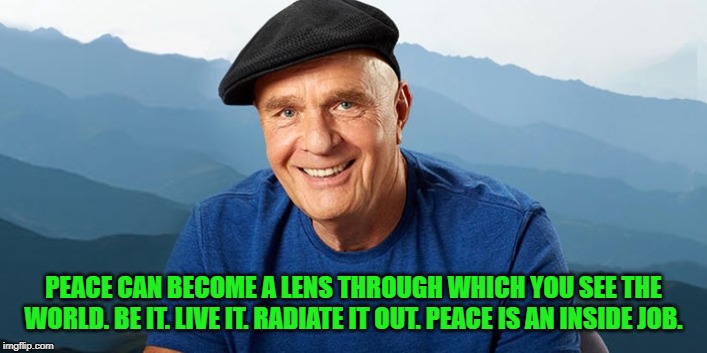 PEACE CAN BECOME A LENS THROUGH WHICH YOU SEE THE WORLD. BE IT. LIVE IT. RADIATE IT OUT. PEACE IS AN INSIDE JOB. | image tagged in inspirational quote | made w/ Imgflip meme maker