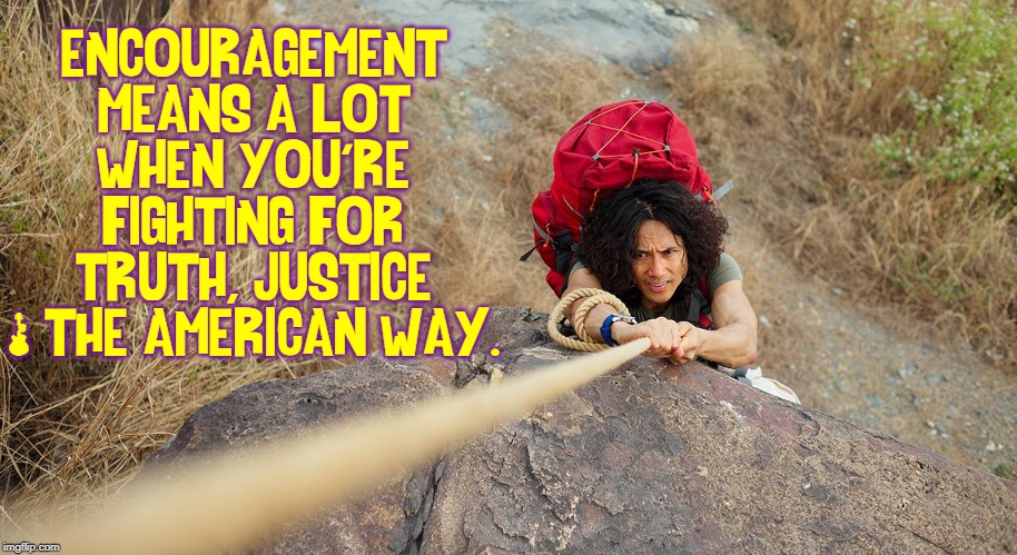 The Politics Stream: the struggle is real | ENCOURAGEMENT MEANS A LOT WHEN YOU'RE FIGHTING FOR TRUTH, JUSTICE & THE AMERICAN WAY. | image tagged in vince vance,superman,truth justice and the american way,mountain climbing,the stuggle is real,encouragement | made w/ Imgflip meme maker