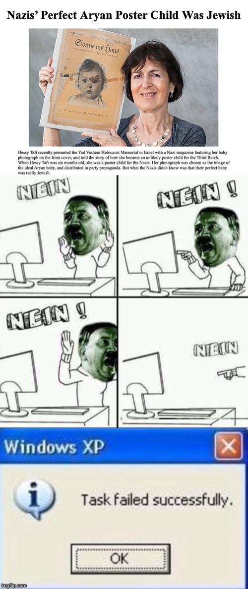 He did Nazi that coming |  Nazis’ Perfect Aryan Poster Child Was Jewish | image tagged in windows xp,angry hitler,task failed successfully,nazi,epic fail,irony | made w/ Imgflip meme maker