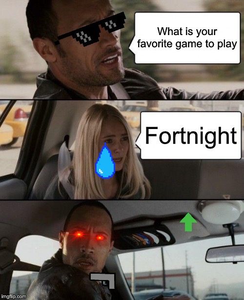 The Rock Driving Meme | What is your favorite game to play; Fortnight | image tagged in memes,the rock driving | made w/ Imgflip meme maker
