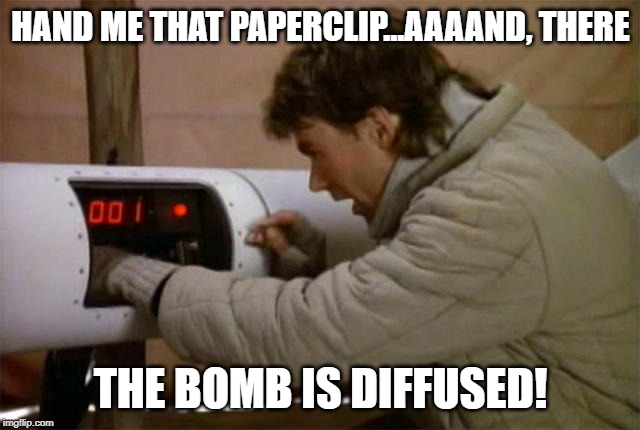 Ever "MacGyver'ed" something? i.e., used an everyday item in a way it was not intended to fix something | HAND ME THAT PAPERCLIP...AAAAND, THERE; THE BOMB IS DIFFUSED! | image tagged in macgyver paperclip | made w/ Imgflip meme maker