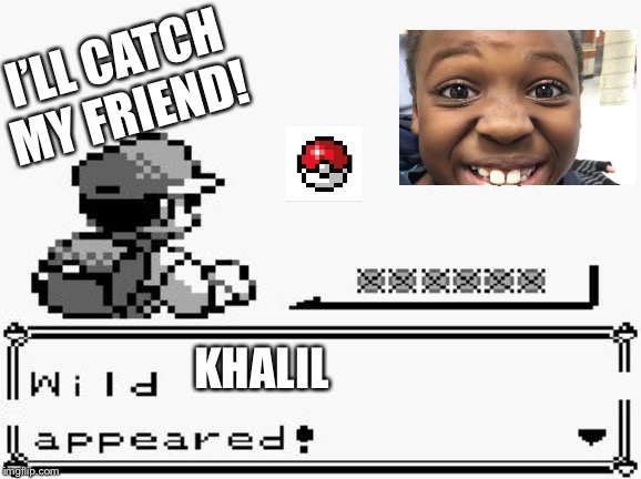 pokemon appears | I’LL CATCH MY FRIEND! KHALIL | image tagged in pokemon appears | made w/ Imgflip meme maker