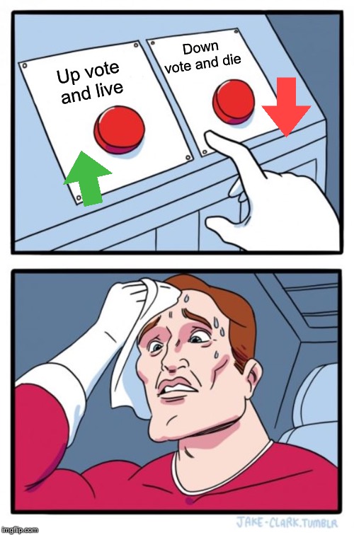 Two Buttons | Down vote and die; Up vote and live | image tagged in memes,two buttons | made w/ Imgflip meme maker