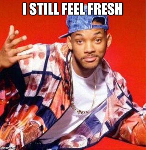 Will Smith Fresh Prince | I STILL FEEL FRESH | image tagged in will smith fresh prince | made w/ Imgflip meme maker