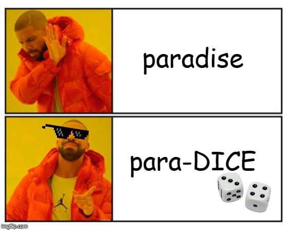 No - Yes | paradise; para-DICE | image tagged in no - yes | made w/ Imgflip meme maker