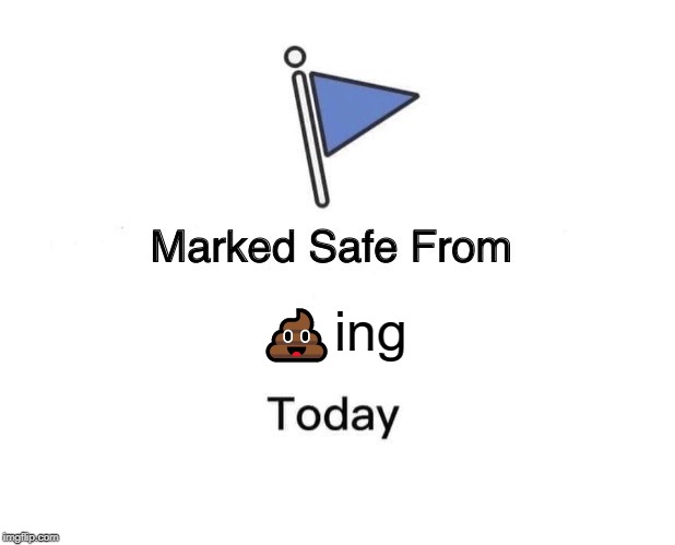 Marked Safe From | 💩ing | image tagged in memes,marked safe from | made w/ Imgflip meme maker