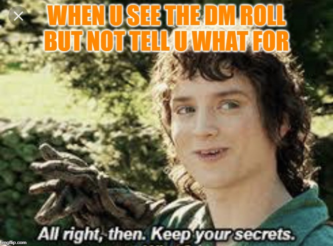 All Right Then, Keep Your Secrets | WHEN U SEE THE DM ROLL BUT NOT TELL U WHAT FOR | image tagged in all right then keep your secrets | made w/ Imgflip meme maker