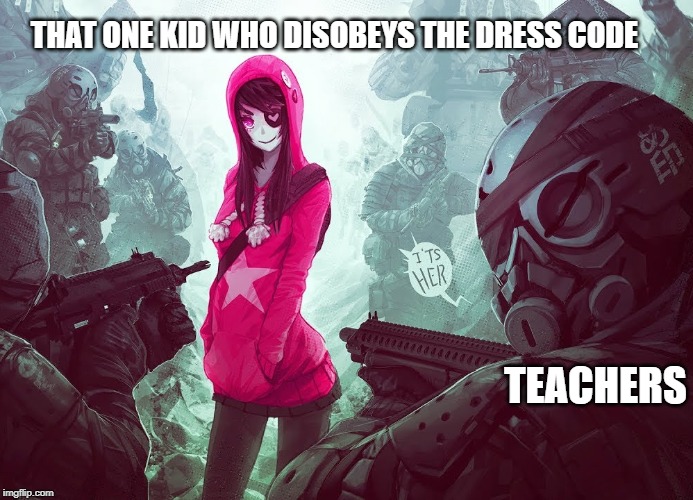 THAT ONE KID WHO DISOBEYS THE DRESS CODE; TEACHERS | image tagged in memes | made w/ Imgflip meme maker