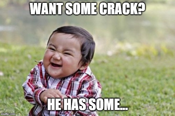 Evil Toddler Meme | WANT SOME CRACK? HE HAS SOME... | image tagged in memes,evil toddler | made w/ Imgflip meme maker