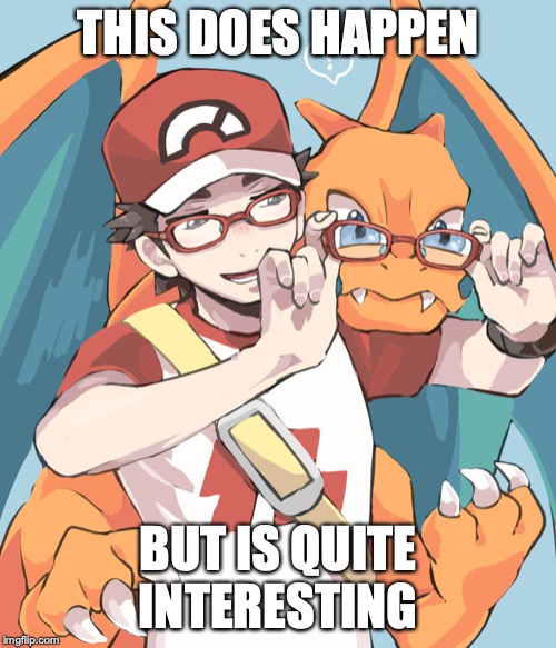 Charizard With Glasses | THIS DOES HAPPEN; BUT IS QUITE INTERESTING | image tagged in charizard,pokemon,memes,red | made w/ Imgflip meme maker
