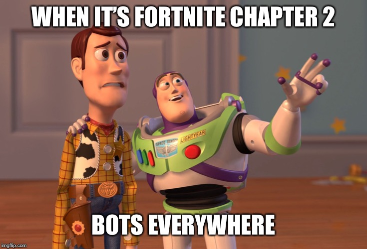X, X Everywhere Meme | WHEN IT’S FORTNITE CHAPTER 2; BOTS EVERYWHERE | image tagged in memes,x x everywhere | made w/ Imgflip meme maker