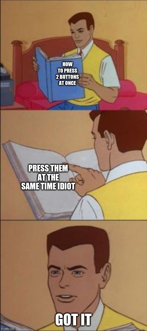 Peter parker reading a book  | HOW TO PRESS 2 BUTTONS AT ONCE GOT IT PRESS THEM AT THE SAME TIME IDIOT | image tagged in peter parker reading a book | made w/ Imgflip meme maker