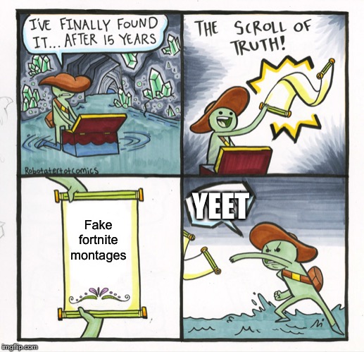 The Scroll Of Truth | YEET; Fake fortnite montages | image tagged in memes,the scroll of truth | made w/ Imgflip meme maker