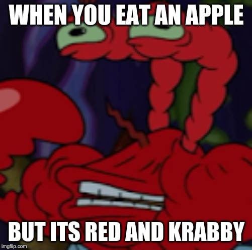 Mmm Krabby Apples | WHEN YOU EAT AN APPLE; BUT ITS RED AND KRABBY | image tagged in mmm krabby apples | made w/ Imgflip meme maker