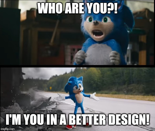 Old Sonic: Who are you?
New Sonic: | WHO ARE YOU?! I'M YOU IN A BETTER DESIGN! | image tagged in sonic the hedgehog,movie | made w/ Imgflip meme maker