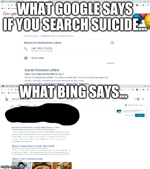 go close up on bing it tells you the most painless suicides. While google gets suicide prevention line. | WHAT GOOGLE SAYS IF YOU SEARCH SUICIDE... WHAT BING SAYS... | made w/ Imgflip meme maker