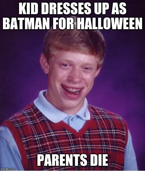 Bad Luck Brian | KID DRESSES UP AS BATMAN FOR HALLOWEEN; PARENTS DIE | image tagged in memes,bad luck brian | made w/ Imgflip meme maker