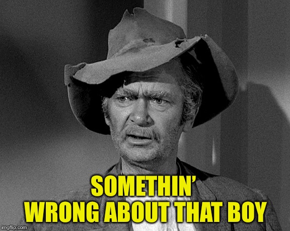 Jed Clampett | SOMETHIN’  WRONG ABOUT THAT BOY | image tagged in jed clampett | made w/ Imgflip meme maker