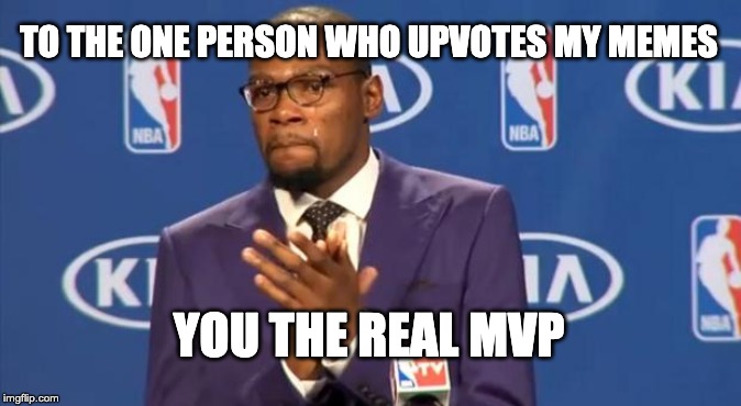 You The Real MVP Meme | TO THE ONE PERSON WHO UPVOTES MY MEMES; YOU THE REAL MVP | image tagged in memes,you the real mvp | made w/ Imgflip meme maker