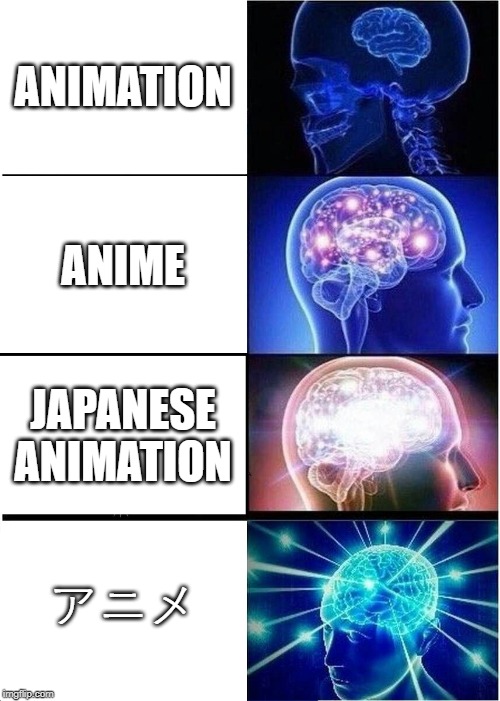 Anime | ANIMATION; ANIME; JAPANESE ANIMATION; アニメ | image tagged in memes,expanding brain,anime,japanese,funny memes,fun | made w/ Imgflip meme maker