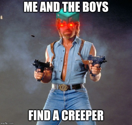 Chuck Norris Guns Meme | ME AND THE BOYS; FIND A CREEPER | image tagged in memes,chuck norris guns,chuck norris | made w/ Imgflip meme maker