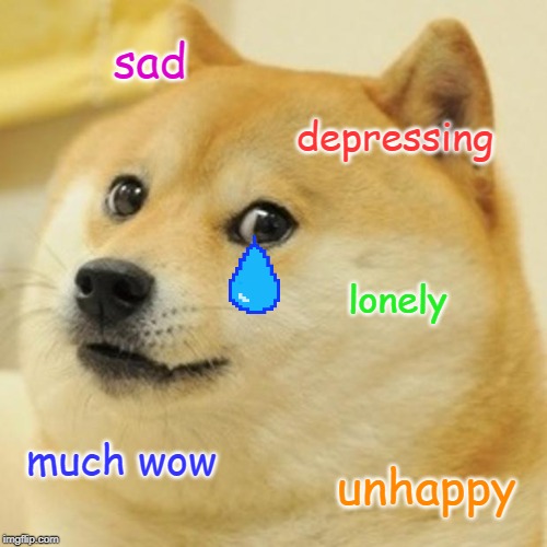 sad doge | sad; depressing; lonely; much wow; unhappy | image tagged in memes,doge,wow,lonely,depression,sad | made w/ Imgflip meme maker